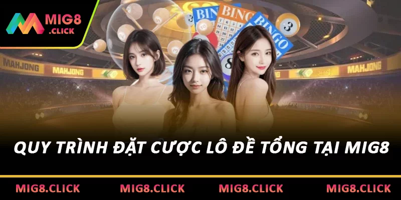  Quy trình đặt cược lô đề tổng tại MIG8